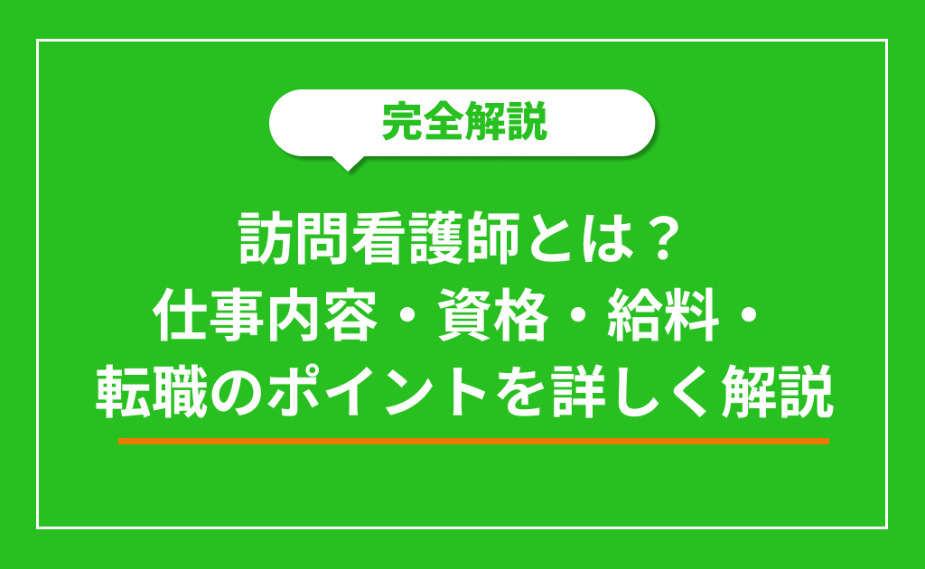 訪問看護師とは？仕事内容・資格・給料・転職のポイントを詳しく解説