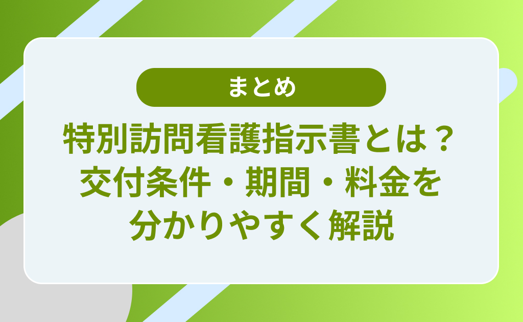 特別訪問看護指示書とは？交付条件・期間・料金を分かりやすく解説