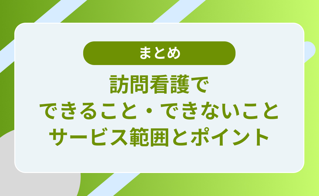 訪問看護でできること・できないことを完全解説！サービス範囲と利用のポイント