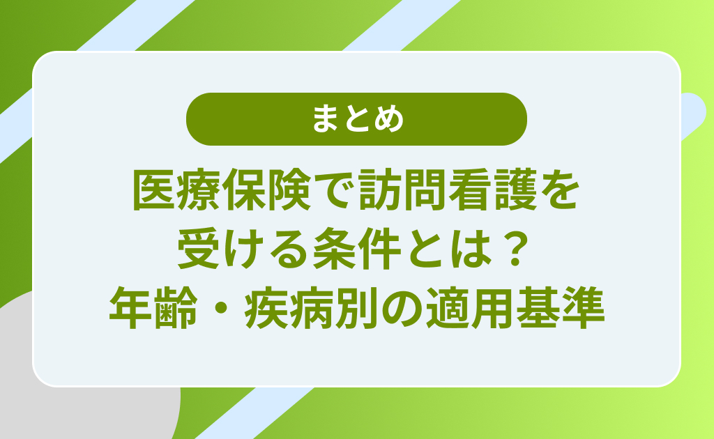 医療保険で訪問看護を受ける条件とは？年齢・疾病別の適用基準を徹底解説